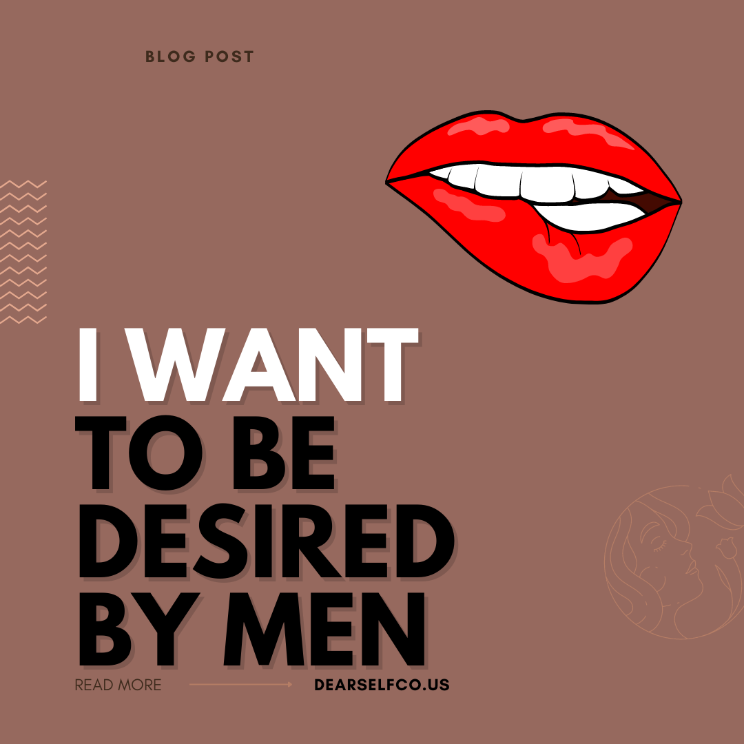 I Want to be Desired By Men.